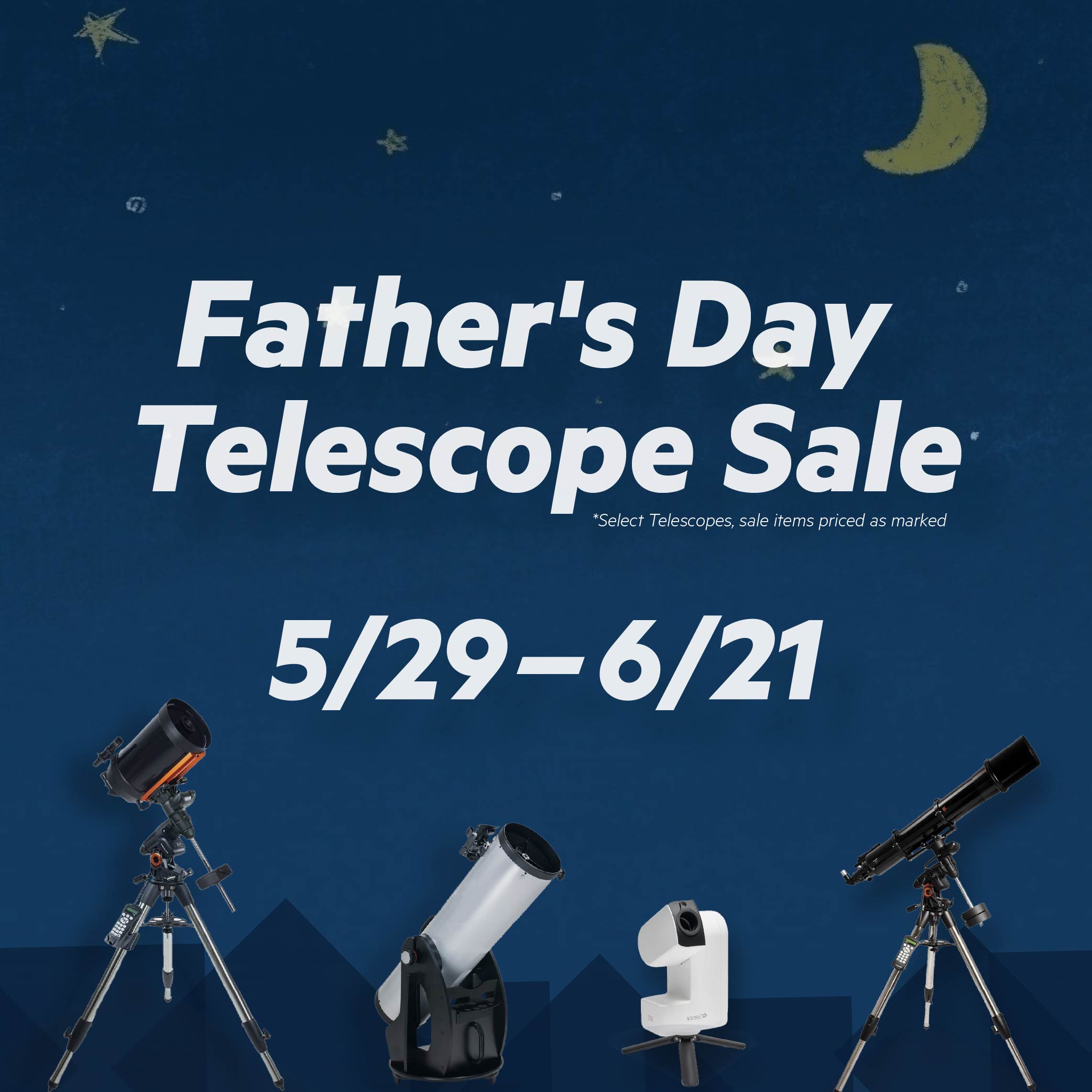 Father's Day Telescope Sale *Select Telescopes, sale items priced as marked 5/29-6/21