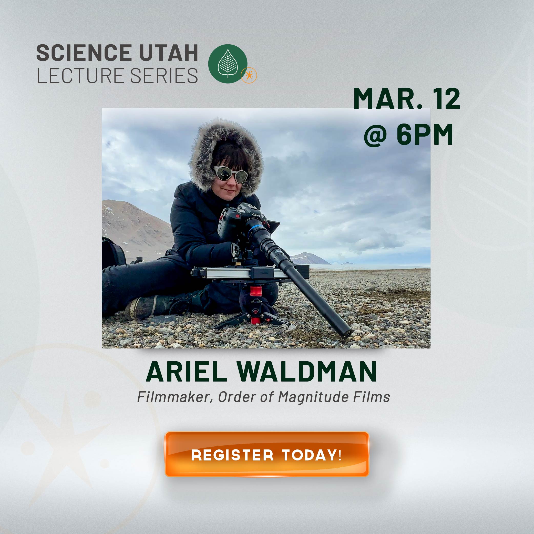 SCIENCE UTAH LECTURE SERIES MAR. 12 @ 6PM ARIEL WALDMAN Filmmaker, Order of Magnitude Films REGISTER TODAY!