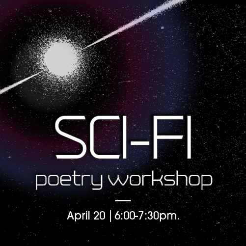 SCI-FI poetry workshop April 20 | :30pm.