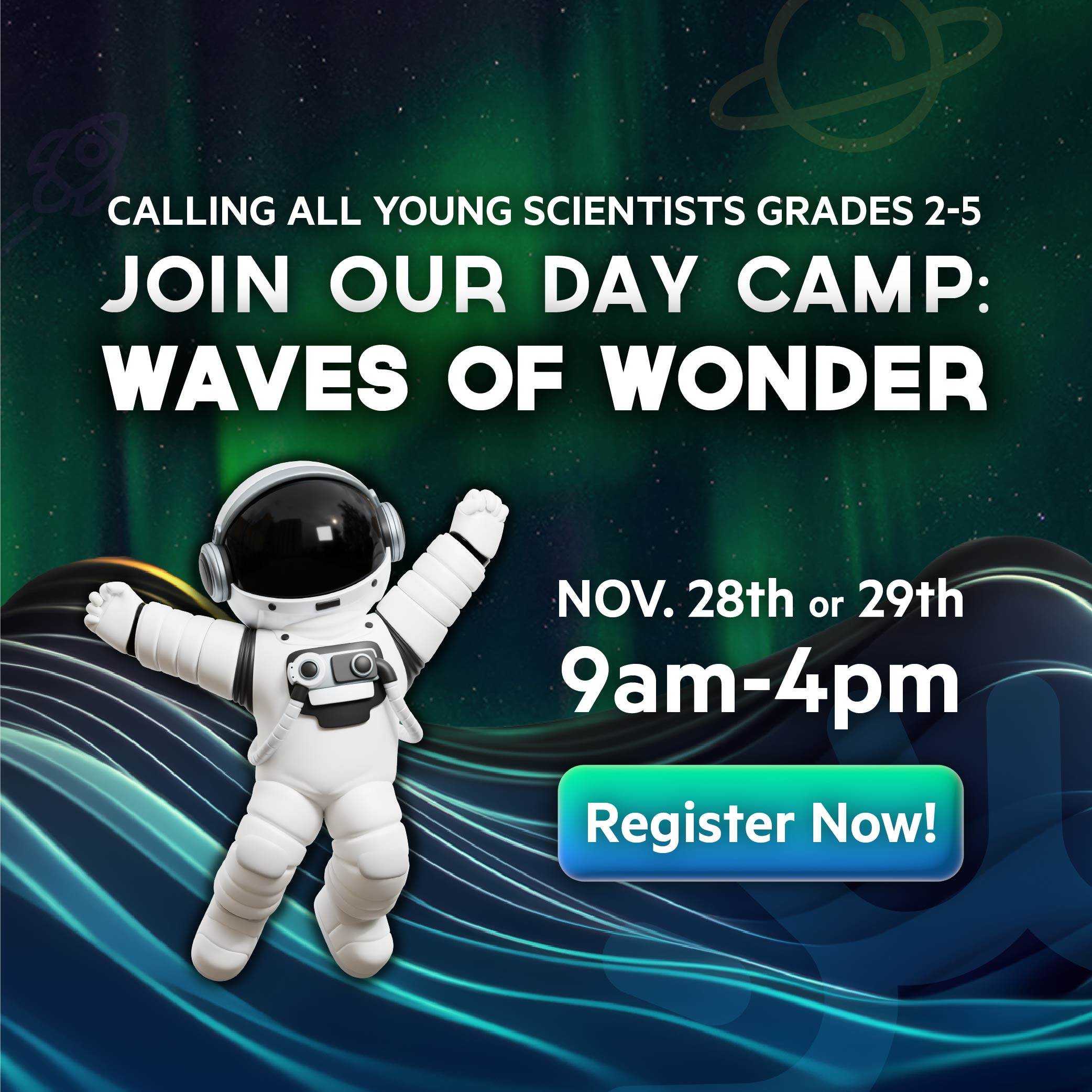 CALLING ALL YOUNG SCIENTISTS GRADES 2-5 JOIN OUR DAY CAMP: WAVES OF WONDER 9am-4pm Register Now!