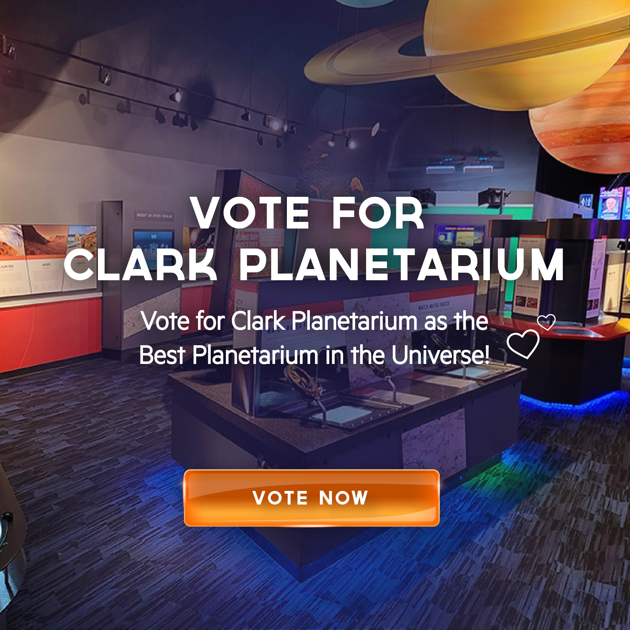 VOTE FOR PLANETARIUM Vote for Clark Planetarium as the Best P anetarium in the UniverseU VOTE NOW