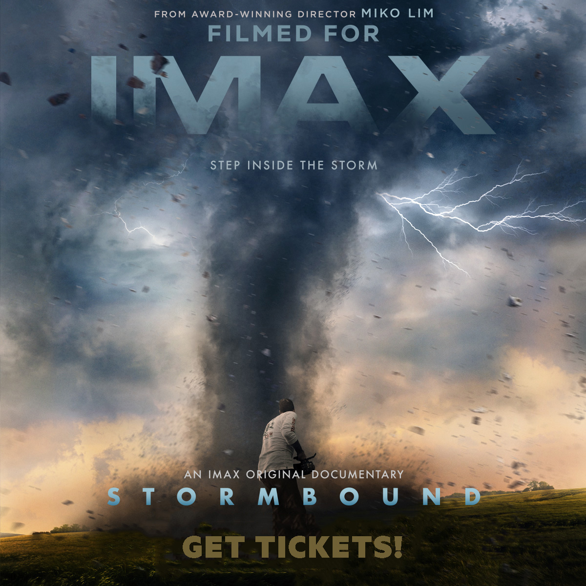 T FROM AWARD-WINNING DIRECTOR Ml KO LIM FILMED FOR STEP INSIDE THE STORM IMAX O DOCUMENTARY O R BABOU GET TICKETS!