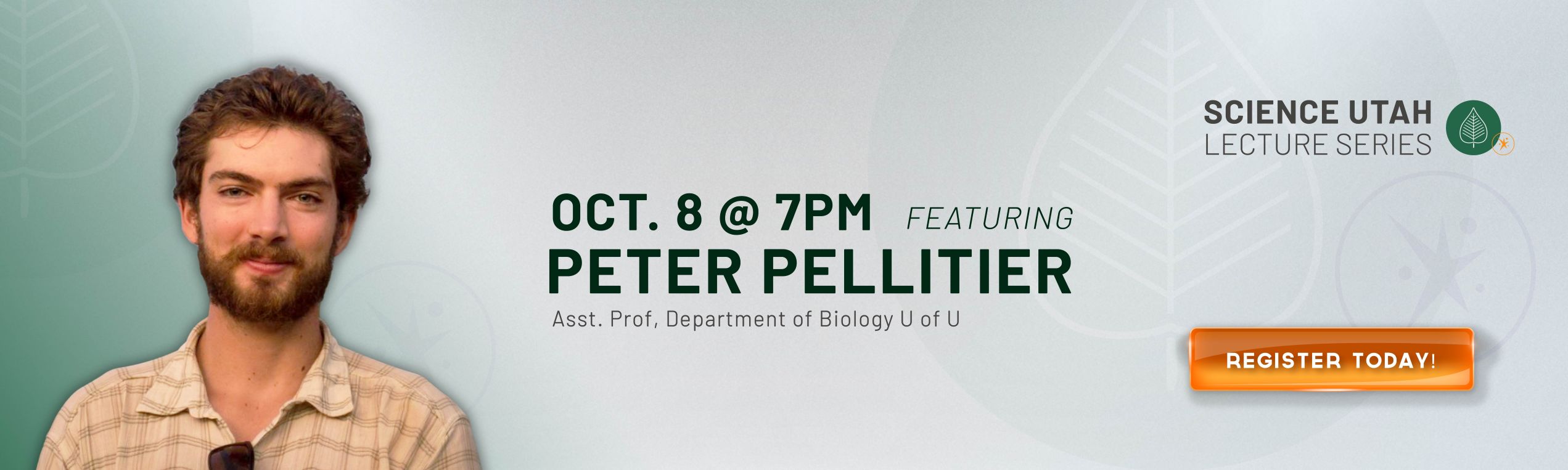 SCIENCE UTAH LECTURE SERIES OCT. 8 @ 7PM FEATURING PETER PELLITIER Asst. Prof, Department of Biology U of U REGISTER TODAY!