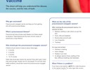Pneumococcal Conjugate Vaccine This sheet will help you understand the disease, the vaccine, and the risks of both. Why get vaccinated? Pneumococcal conjugate vaccine can keep you from getting sick with pneumococcal disease. What is pneumococcal disease? Pneumococcal (new-mü-kaw-coal) disease is an illness caused by bacteria. These bacteria are the most common cause of pneumonia, a lung infection. Who should get the pneumococcal conjugate vaccine? Children should receive 4 doses at about these ages: 2 months 4 months • 6 months 12—15 months Older kids should also receive the vaccine if they didn't get it when they were younger. People over 65, and people 19 to 64 who have health problems, should also receive the pneumococcal conjugate vaccine. What are the risks of the pneumococcal conjugate vaccine? After receiving the pneumococcal vaccine, it is common to have: Redness, swelling or pain where you got the shot Fever, chills and headache Muscle aches and joint pain Loss of appetite Tiredness It is very rare to have: Dizziness or fainting Vision changes Ringing in your ears An allergic reaction (hives, swelling of the face, difficulty breathing, fast heartbeat) What if there is a problem? If you have a rare reaction, call 9-1-1 or take the person to the nearest hospital. For other signs that concern you, contact your doctor. SALT LAKE COUNTY HEALTH DEPARTMENT Visit www.cdc.gov/vaccines to learn more.